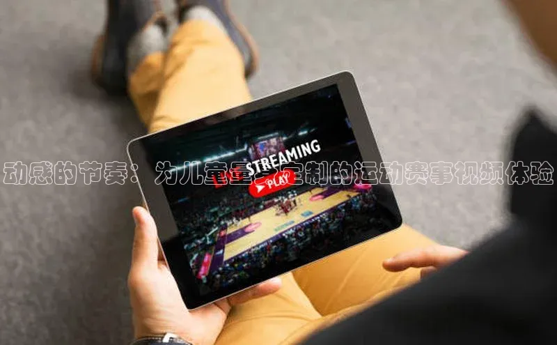 动感的节奏：为儿童量身定制的运动赛事视频体验