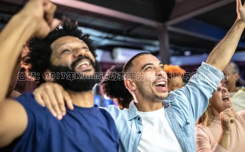 回顾：2017年KUNM运动赛事的卓越表现与深远影响