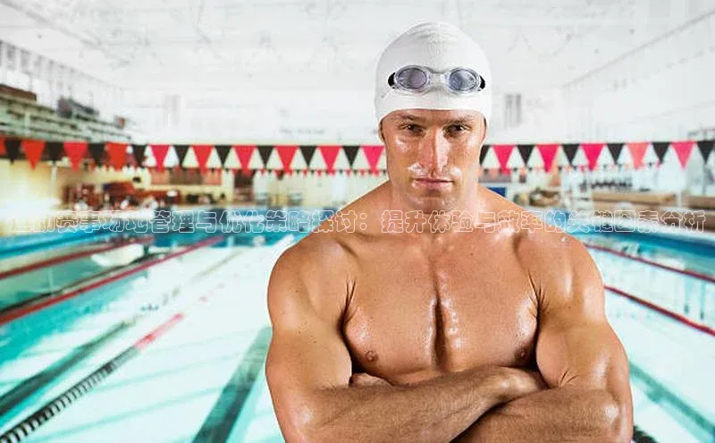 运动赛事场地管理与优化策略探讨：提升体验与效率的关键因素分析