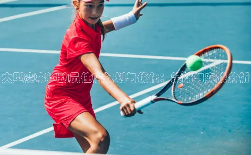 大型赛事运动员住宿规划与优化：策略与实践分析